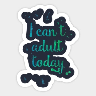 I Cant Adult Today Sticker